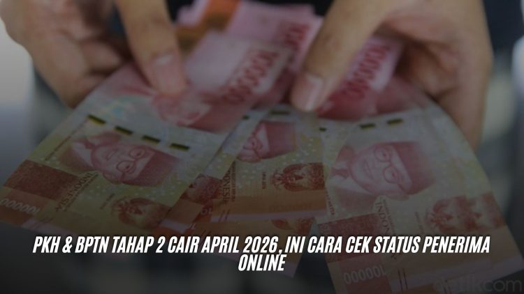 PKH & BPTN Tahap 2 Cair April 2026, Ini Cara Cek Status Penerima Online