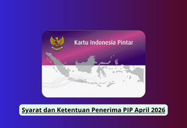 Syarat dan Ketentuan Penerima PIP April 2026