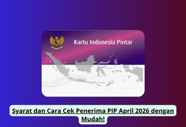 Syarat dan Cara Cek Penerima PIP April 2026 dengan Mudah!