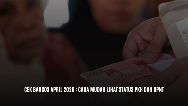 Cek Bansos April 2026 : Cara Mudah Lihat Status PKH dan BPNT