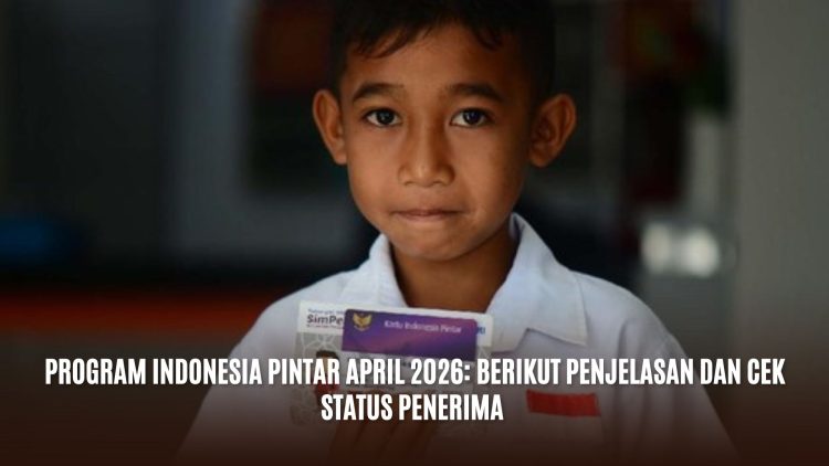 Program Indonesia Pintar April 2026: Berikut Penjelasan dan Cek Status Penerima