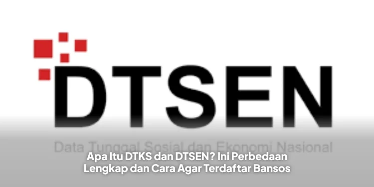 Apa Itu DTKS dan DTSEN? Ini Perbedaan Lengkap dan Cara Agar Terdaftar Bansos