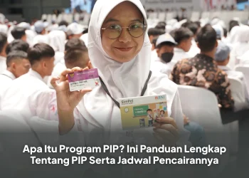Apa Itu Program PIP? Ini Panduan Lengkap Tentang PIP Serta Jadwal Pencairannya