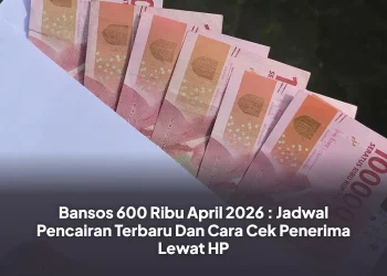 Bansos 600 Ribu April 2026 : Jadwal Pencairan Terbaru Dan Cara Cek Penerima Lewat HP