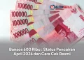 Bansos 600 Ribu : Status Pencairan April 2026 dan Cara Cek Resmi