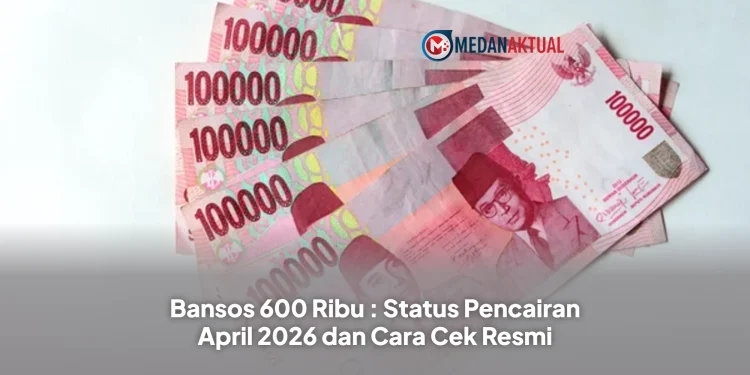 Bansos 600 Ribu : Status Pencairan April 2026 dan Cara Cek Resmi