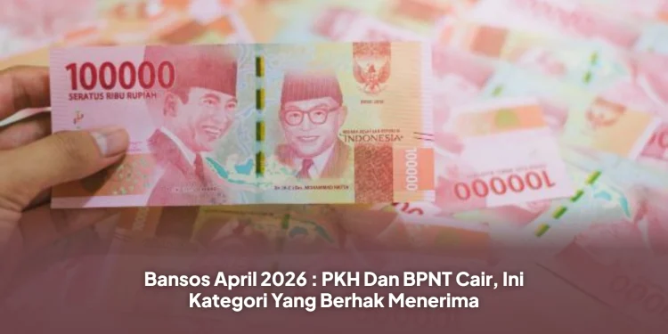 Bansos April 2026 : PKH Dan BPNT Cair, Ini Kategori Yang Berhak Menerima