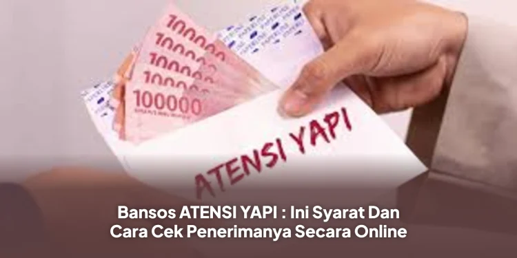 Bansos ATENSI YAPI : Ini Syarat Dan Cara Cek Penerimanya Secara Online