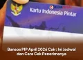 Bansos PIP April 2026 Cair: Ini Jadwal dan Cara Cek Penerimanya