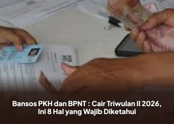 Bansos PKH dan BPNT : Cair Triwulan II 2026, Ini 8 Hal yang Wajib Diketahui