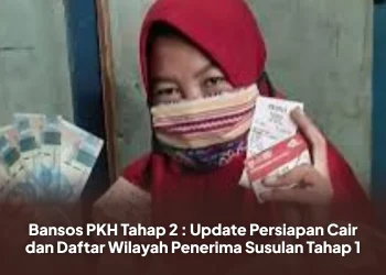 Bansos PKH Tahap 2 : Update Persiapan Cair dan Daftar Wilayah Penerima Susulan Tahap 1