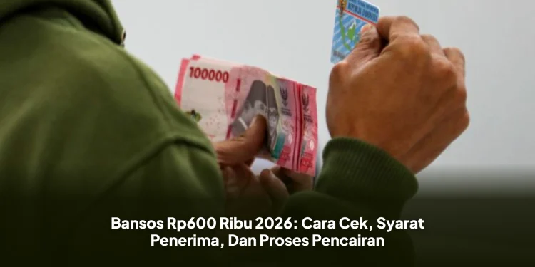 Bansos Rp600 Ribu 2026 : Cara Cek, Syarat Penerima, Dan Proses Pencairan