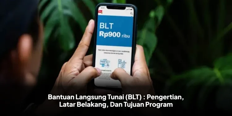 Bantuan Langsung Tunai (BLT) : Pengertian, Perkembangan, Dan Tujuan Program