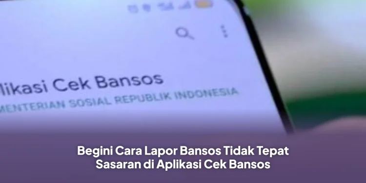 Begini Cara Lapor Bansos Tidak Tepat Sasaran di Aplikasi Cek Bansos
