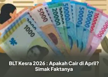 BLT Kesra 2026 : Apakah Cair di April? Simak Faktanya