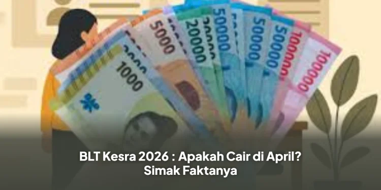 BLT Kesra 2026 : Apakah Cair di April? Simak Faktanya