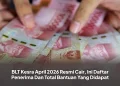 BLT Kesra April 2026 Resmi Cair, Ini Daftar Penerima Dan Total Bantuan Yang Didapat