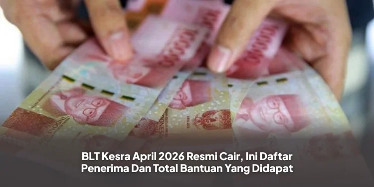 BLT Kesra April 2026 Resmi Cair, Ini Daftar Penerima Dan Total Bantuan Yang Didapat