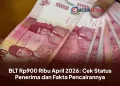 BLT Rp900 Ribu April 2026: Cek Status Penerima dan Fakta Pencairannya