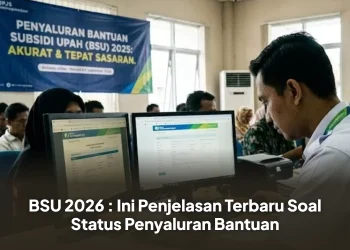 BSU 2026 : Ini Penjelasan Terbaru Soal Status Penyaluran Bantuan