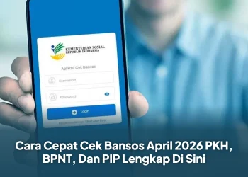 Cara Cepat Cek Bansos April 2026 PKH, BPNT, Dan PIP Lengkap Di Sini