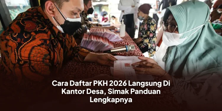 Cara Daftar PKH 2026 Langsung Di Kantor Desa, Simak Panduan Lengkapnya