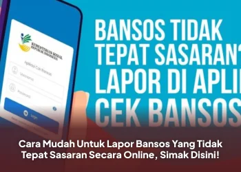 Cara Mudah Untuk Lapor Bansos Yang Tidak Tepat Sasaran Secara Online, Simak Disini!