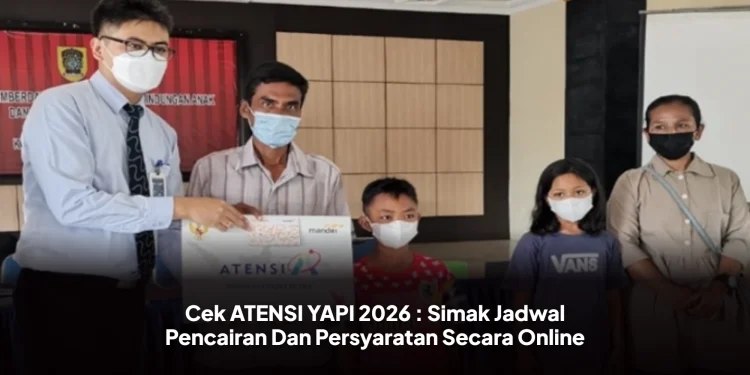 Cek ATENSI YAPI 2026 : Simak Jadwal Pencairan Dan Persyaratan Secara Online