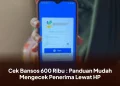 Cek Bansos 600 Ribu : Panduan Mudah Mengecek Penerima Lewat HP