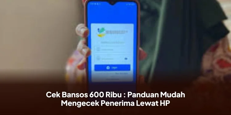 Cek Bansos 600 Ribu : Panduan Mudah Mengecek Penerima Lewat HP