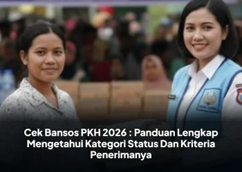 Cek Bansos PKH 2026 : Panduan Lengkap Mengetahui Kategori Status Dan Kriteria Penerimanya