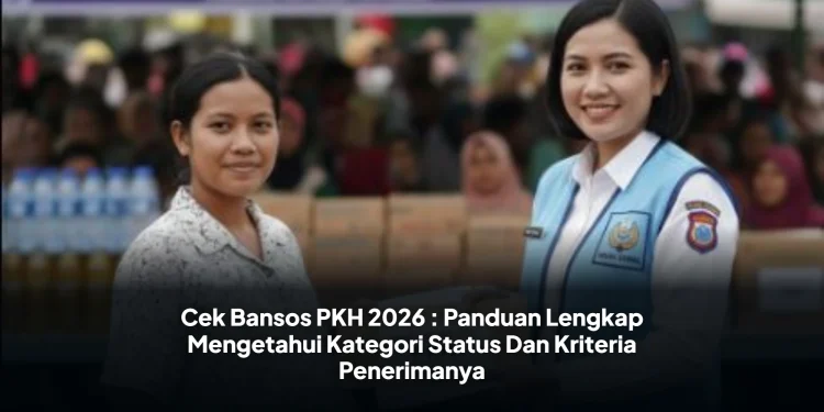 Cek Bansos PKH 2026 : Panduan Lengkap Mengetahui Kategori Status Dan Kriteria Penerimanya