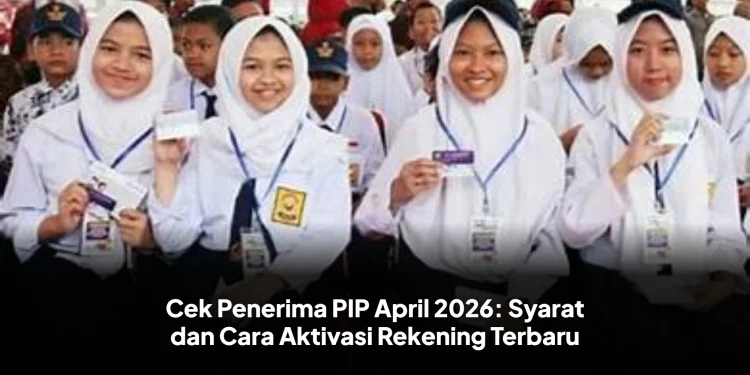 Cek Penerima PIP April 2026: Syarat dan Cara Aktivasi Rekening Terbaru