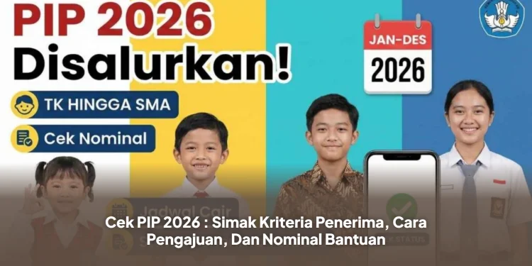 Cek PIP 2026 : Simak Kriteria Penerima, Cara Pengajuan, Dan Nominal Bantuan