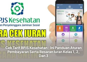 Cek Tarif BPJS Kesehatan : Ini Panduan Aturan Pembayaran Serta Besaran Iuran Kelas 1, 2, Dan 3