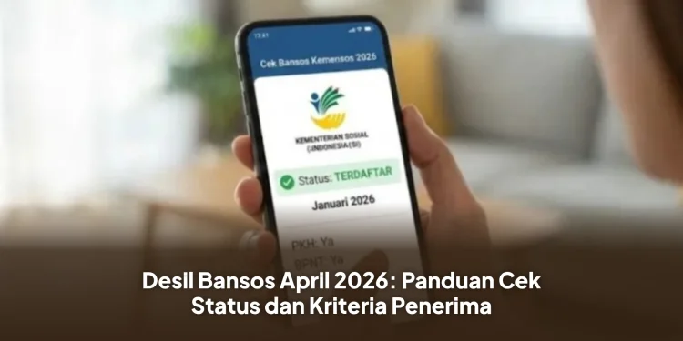 Desil Bansos April 2026: Panduan Cek Status dan Kriteria Penerima