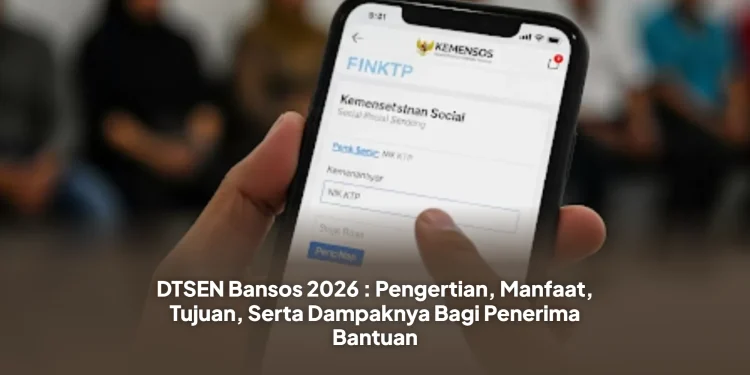 DTSEN Bansos 2026 : Pengertian, Manfaat, Tujuan, Serta Dampaknya Bagi Penerima Bantuan