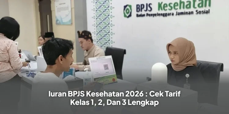 Iuran BPJS Kesehatan 2026 : Cek Tarif Kelas 1, 2, Dan 3 Lengkap
