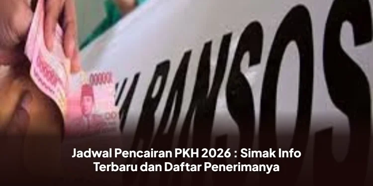 Jadwal Pencairan PKH 2026 : Simak Info Terbaru dan Daftar Penerimanya