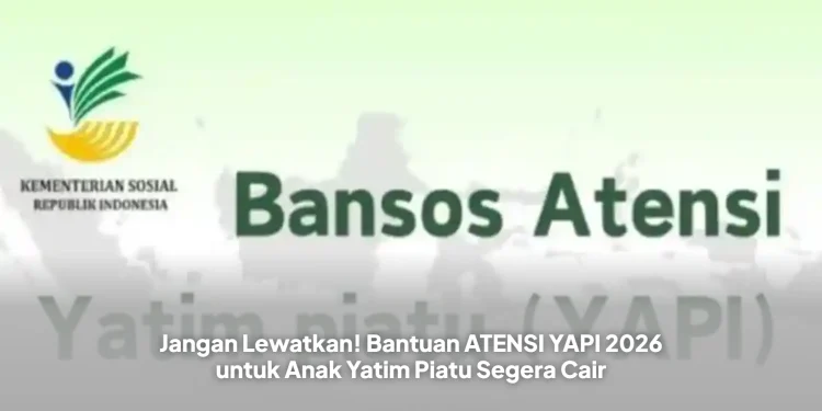 Jangan Lewatkan! Bantuan ATENSI YAPI 2026 untuk Anak Yatim Piatu Segera Cair