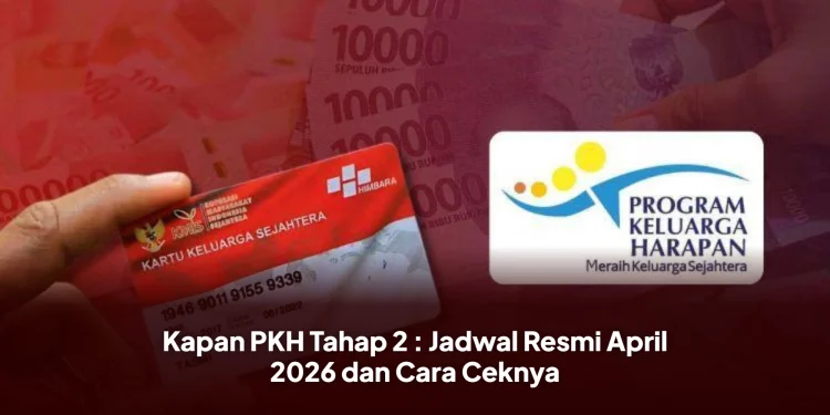 Kapan PKH Tahap 2 : Jadwal Resmi April 2026 dan Cara Ceknya