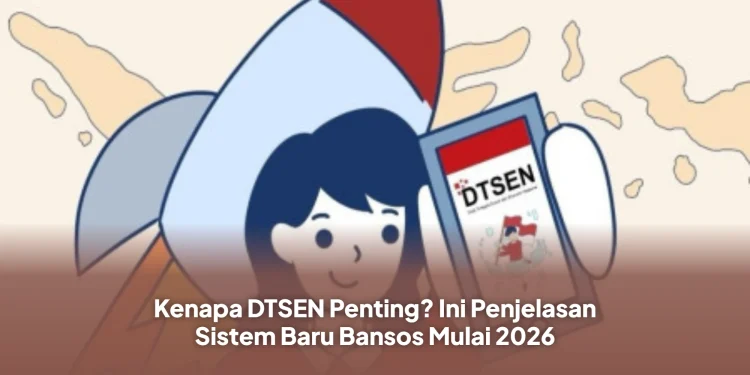 Kenapa DTSEN Penting? Ini Penjelasan Sistem Baru Bansos Mulai 2026