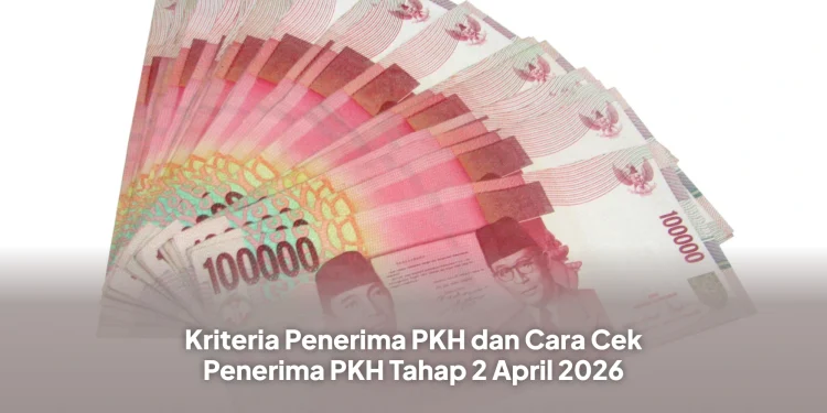 Kriteria Penerima PKH dan Cara Cek Penerima PKH Tahap 2 April 2026