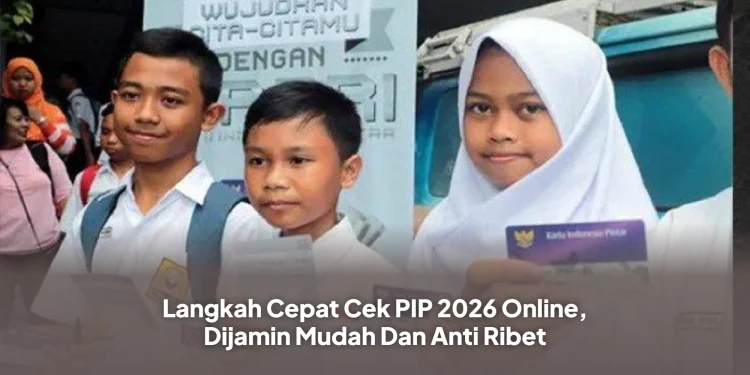 Langkah Cepat Cek PIP 2026 Online, Dijamin Mudah Dan Anti Ribet