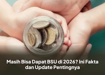 Masih Bisa Dapat BSU di 2026? Ini Fakta dan Update Pentingnya