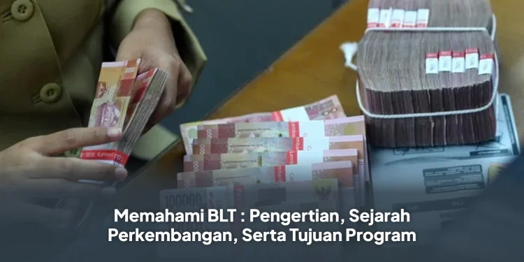 Memahami BLT : Pengertian, Sejarah Perkembangan, Serta Tujuan Program