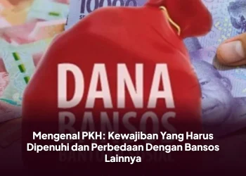 Mengenal PKH: Kewajiban Yang Harus Dipenuhi dan Perbedaan Dengan Bansos Lainnya