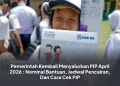 Pemerintah Kembali Menyalurkan PIP April 2026 : Nominal Bantuan, Jadwal Pencairan, Dan Cara Cek PIP