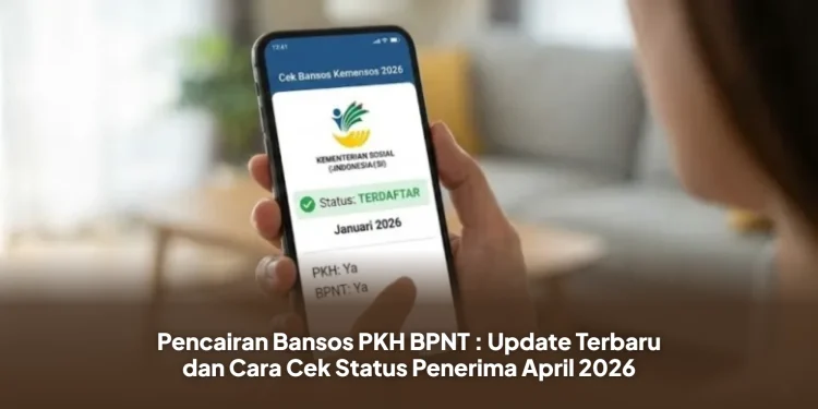 Pencairan Bansos PKH BPNT : Update Terbaru dan Cara Cek Status Penerima April 2026