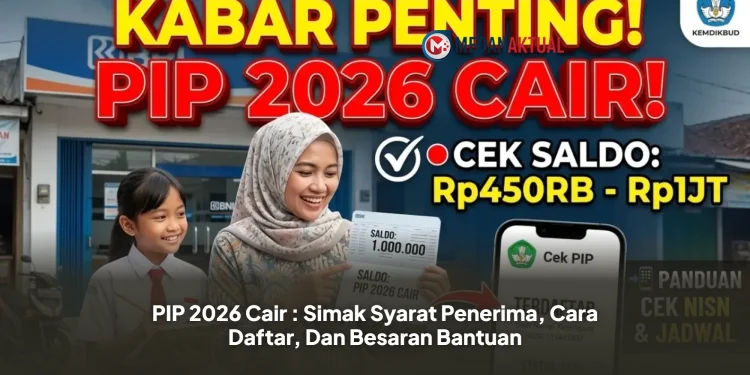 PIP 2026 Cair : Simak Syarat Penerima, Cara Daftar, Dan Besaran Bantuan